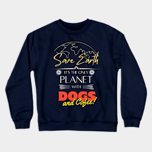 Save Earth, It's the Only Planet with Dogs and Coffee Lovers T Shirt Crewneck Sweatshirt